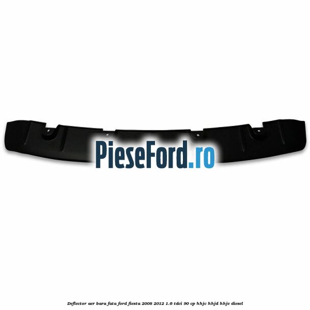Deflector aer bara fata Ford Fiesta 2008-2012 1.6 TDCi 90 cp Deflector aer bara fata Ford Fiesta 2008-2012 1.6 TDCi 90 cp HHJC, HHJD, HHJE diesel