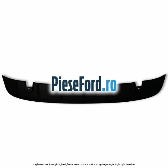 Deflector aer bara fata Ford Fiesta 2008-2012 1.6 Ti 120 cp HXJA, HXJB, HXJE, RVJA benzina