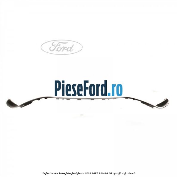 Deflector aer bara fata Ford Fiesta 2013-2017 1.5 TDCi 95 cp XVJB, XVJC diesel