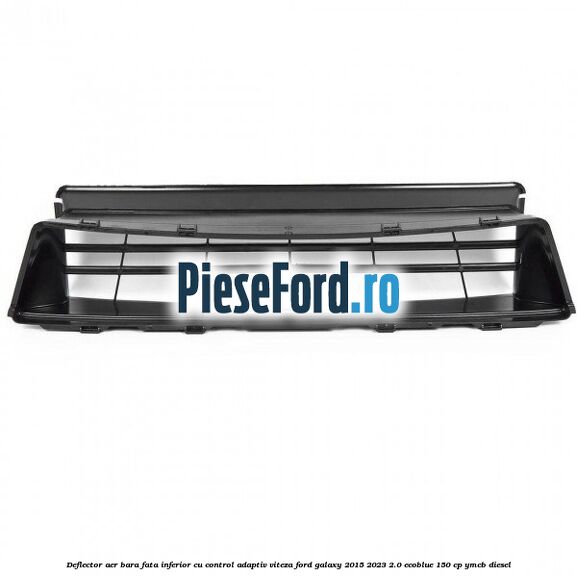 Deflector aer bara fata inferior cu control adaptiv viteza Ford Galaxy 2015-2023 2.0 EcoBlue 150 cp YMCB diesel