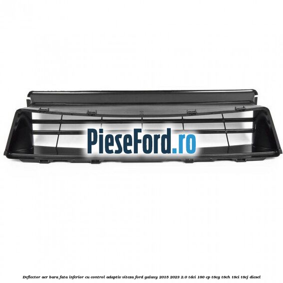 Deflector aer bara fata inferior cu control adaptiv viteza Ford Galaxy 2015-2023 2.0 TDCi 180 cp T8CG, T8CH, T8CI, T8CJ diesel