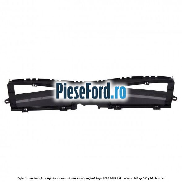 Deflector aer bara fata inferior cu control adaptiv viteza Ford Kuga 2019-2023 1.5 EcoBoost 183 cp 996, Y1DA benzina
