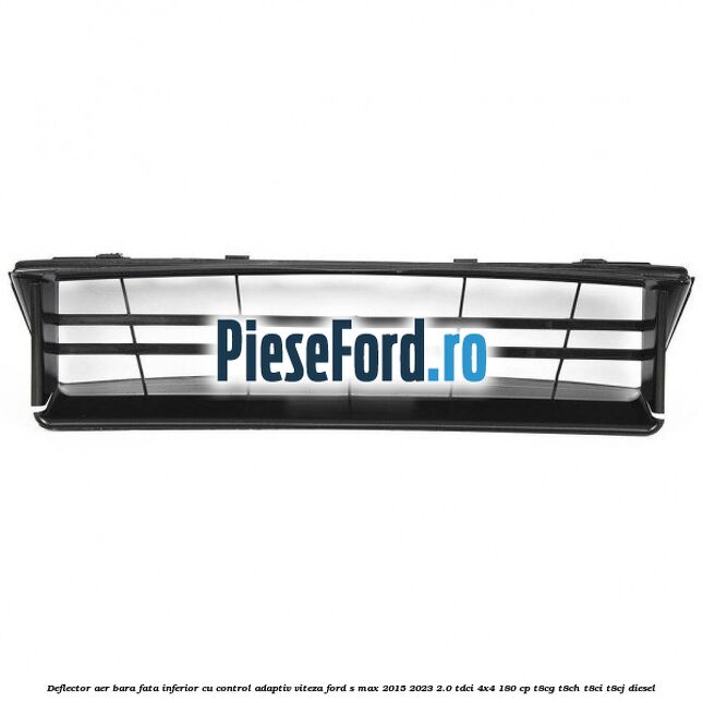 Deflector aer bara fata inferior cu control adaptiv viteza Ford S-Max 2015-2023 2.0 TDCi 4x4 180 cp T8CG, T8CH, T8CI, T8CJ diesel