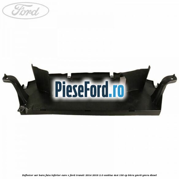 Deflector aer bara fata inferior euro V Ford Transit 2014-2018 2.0 EcoBlue 4x4 130 cp Deflector aer bara fata inferior euro V Ford Transit 2014-2018 2.0 EcoBlue 4x4 130 cp BKRA, YMR6, YMRA diesel