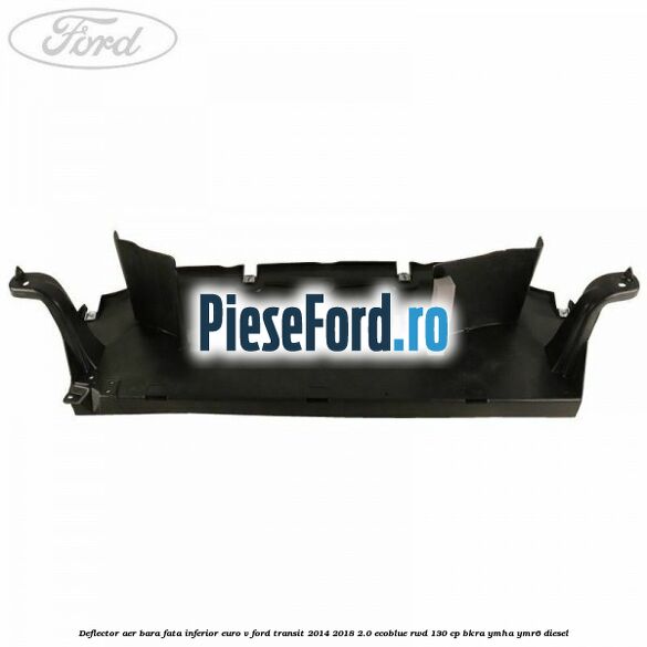 Deflector aer bara fata inferior euro V Ford Transit 2014-2018 2.0 EcoBlue RWD 130 cp BKRA, YMHA, YMR6 diesel