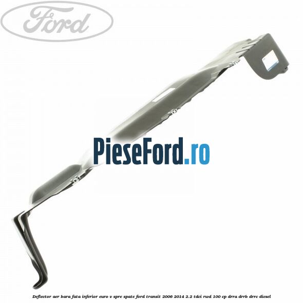 Deflector aer bara fata inferior euro V spre spate Ford Transit 2006-2014 2.2 TDCi RWD 100 cp DRRA, DRRB, DRRC diesel