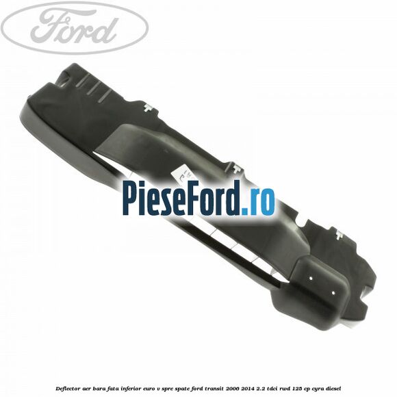 Deflector aer bara fata inferior euro V spre spate Ford Transit 2006-2014 2.2 TDCi RWD 125 cp CYRA diesel
