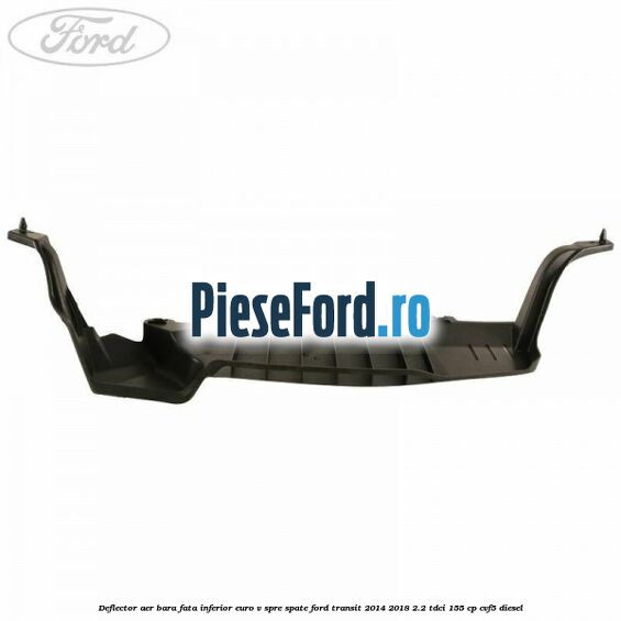 Deflector aer bara fata inferior euro V spre spate Ford Transit 2014-2018 2.2 TDCi 155 cp CVF5 diesel