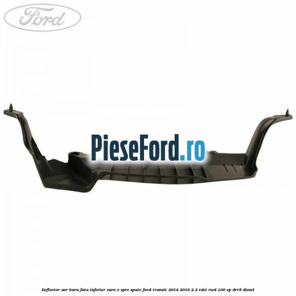 Deflector aer bara fata inferior euro V spre spate Ford Transit 2014-2018 2.2 TDCi RWD 100 cp DRR5 diesel