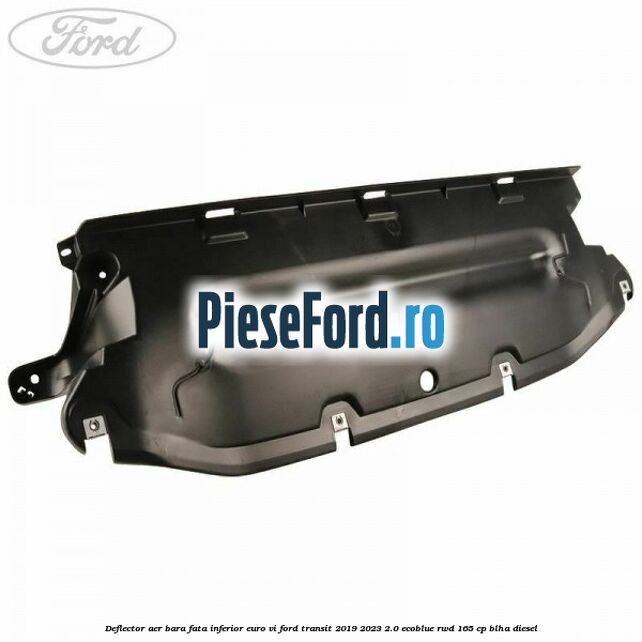 Deflector aer bara fata inferior euro VI Ford Transit 2019-2023 2.0 EcoBlue RWD 165 cp BLHA diesel