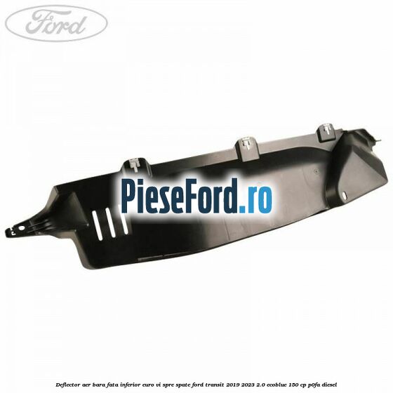 Deflector aer bara fata inferior euro VI spre spate Ford Transit 2019-2023 2.0 EcoBlue 150 cp P0FA diesel