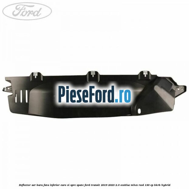 Deflector aer bara fata inferior euro VI spre spate Ford Transit 2019-2023 2.0 EcoBlue mHEV RWD 130 cp BKRB Hybrid