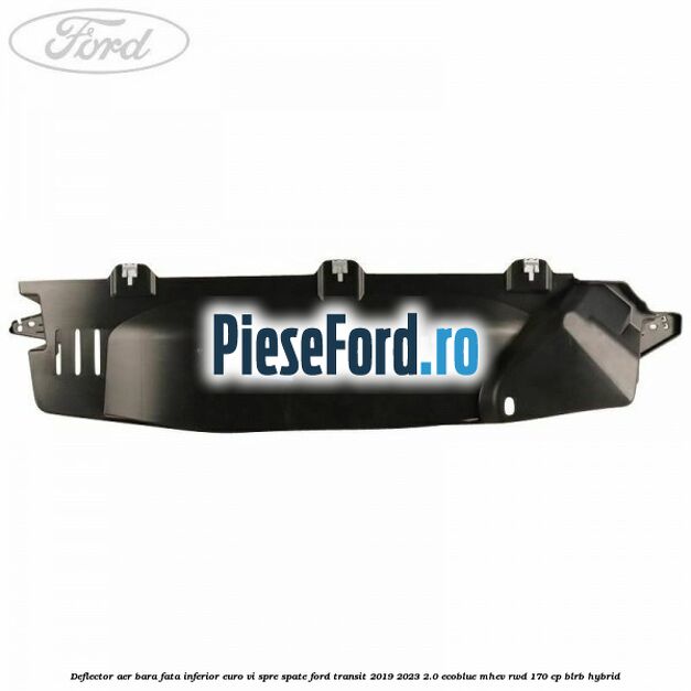 Deflector aer bara fata inferior euro VI spre spate Ford Transit 2019-2023 2.0 EcoBlue mHEV RWD 170 cp BLRB Hybrid