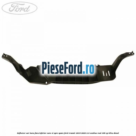 Deflector aer bara fata inferior euro VI spre spate Ford Transit 2019-2023 2.0 EcoBlue RWD 165 cp BLHA diesel