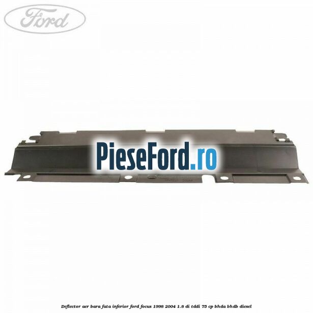 Deflector aer bara fata inferior Ford Focus 1998-2004 1.8 DI/TDDi 75 cp BHDA, BHDB diesel