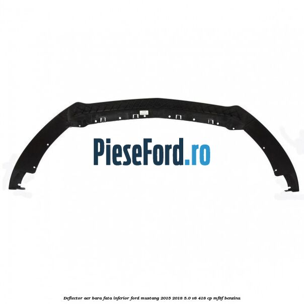 Deflector aer bara fata inferior Ford Mustang 2015-2018 5.0 V8 418 cp Deflector aer bara fata inferior Ford Mustang 2015-2018 5.0 V8 418 cp MF8F benzina