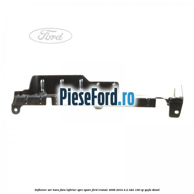 Deflector aer bara fata inferior spre spate Ford Transit 2006-2014 2.2 TDCi 130 cp QWFA diesel