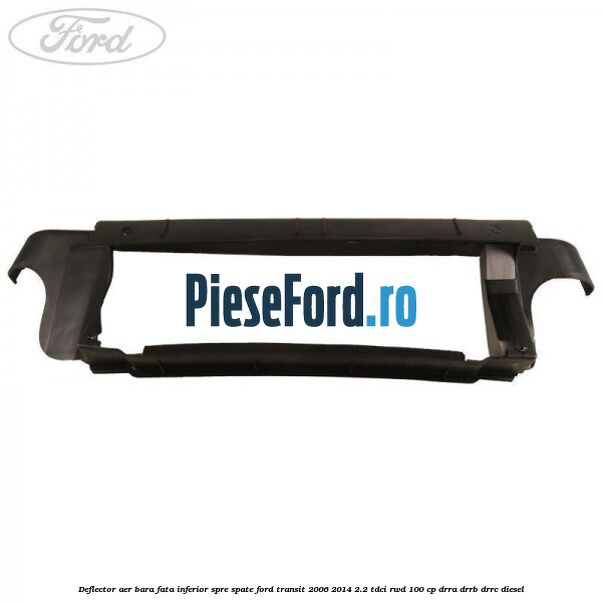 Deflector aer bara fata inferior spre spate Ford Transit 2006-2014 2.2 TDCi RWD 100 cp DRRA, DRRB, DRRC diesel
