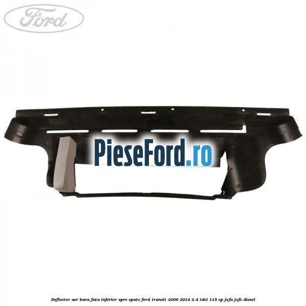 Deflector aer bara fata inferior spre spate Ford Transit 2006-2014 2.4 TDCi 115 cp JXFA, JXFC diesel