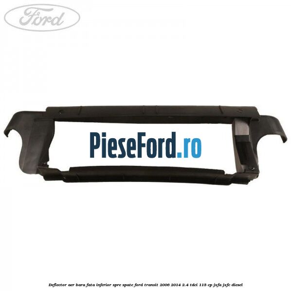 Deflector aer bara fata inferior spre spate Ford Transit 2006-2014 2.4 TDCi 115 cp JXFA, JXFC diesel