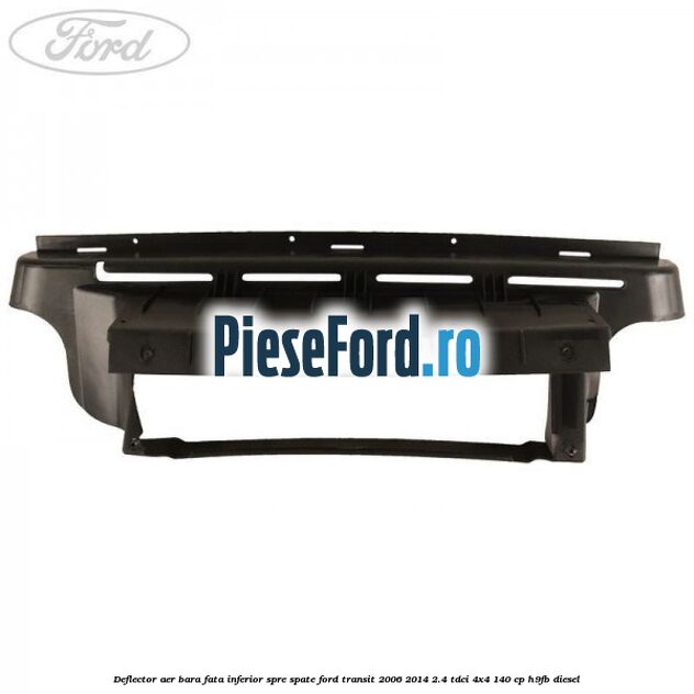 Deflector aer bara fata inferior spre spate Ford Transit 2006-2014 2.4 TDCi 4x4 140 cp Deflector aer bara fata inferior spre spate Ford Transit 2006-2014 2.4 TDCi 4x4 140 cp H9FB diesel