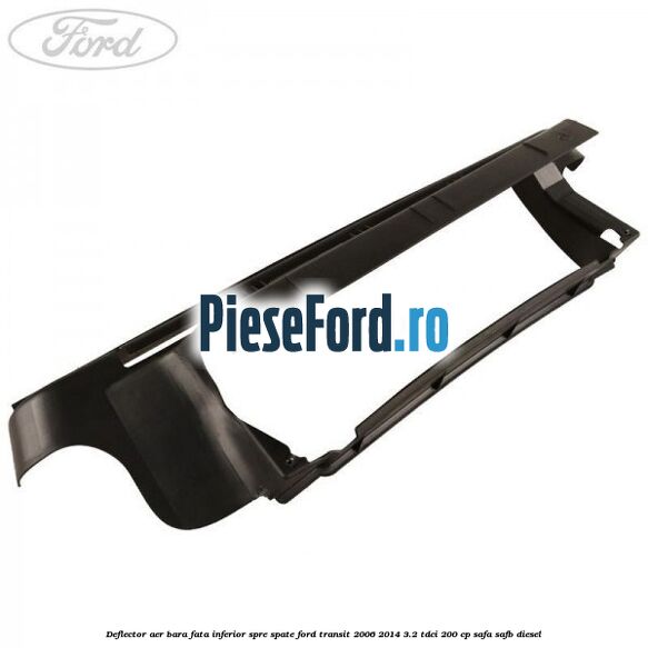 Deflector aer bara fata inferior spre spate Ford Transit 2006-2014 3.2 TDCi 200 cp SAFA, SAFB diesel