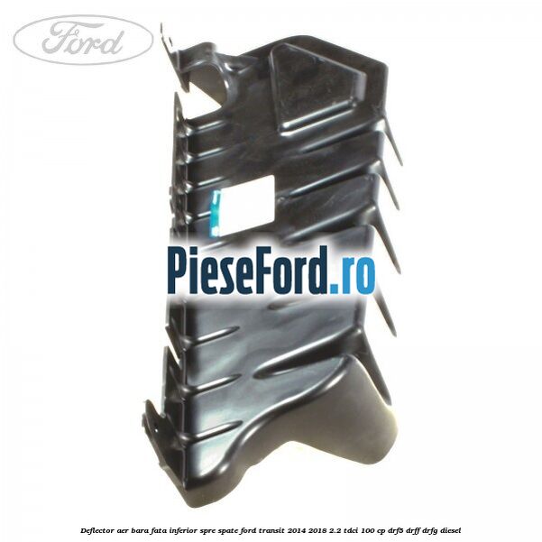 Deflector aer bara fata inferior spre spate Ford Transit 2014-2018 2.2 TDCi 100 cp DRF5, DRFF, DRFG diesel