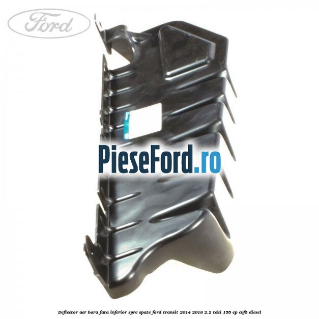 Deflector aer bara fata inferior spre spate Ford Transit 2014-2018 2.2 TDCi 155 cp CVF5 diesel