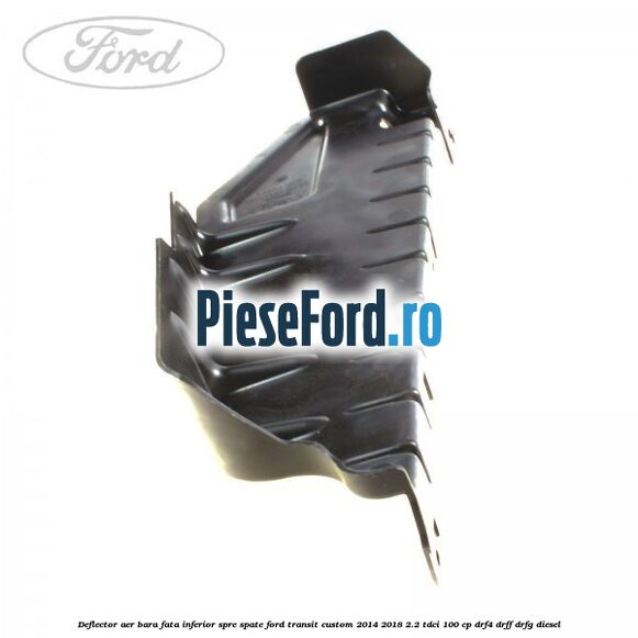 Deflector aer bara fata inferior spre spate Ford Transit Custom 2014-2018 2.2 TDCi 100 cp DRF4, DRFF, DRFG diesel