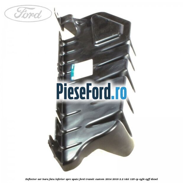 Deflector aer bara fata inferior spre spate Ford Transit Custom 2014-2018 2.2 TDCi 125 cp CYF4, CYFF diesel