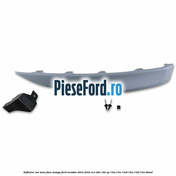 Deflector aer bara fata stanga Ford Mondeo 2014-2018 2.0 TDCi 150 cp T7CA, T7CC, T7CD, T7CE, T7CF, T7CN diesel