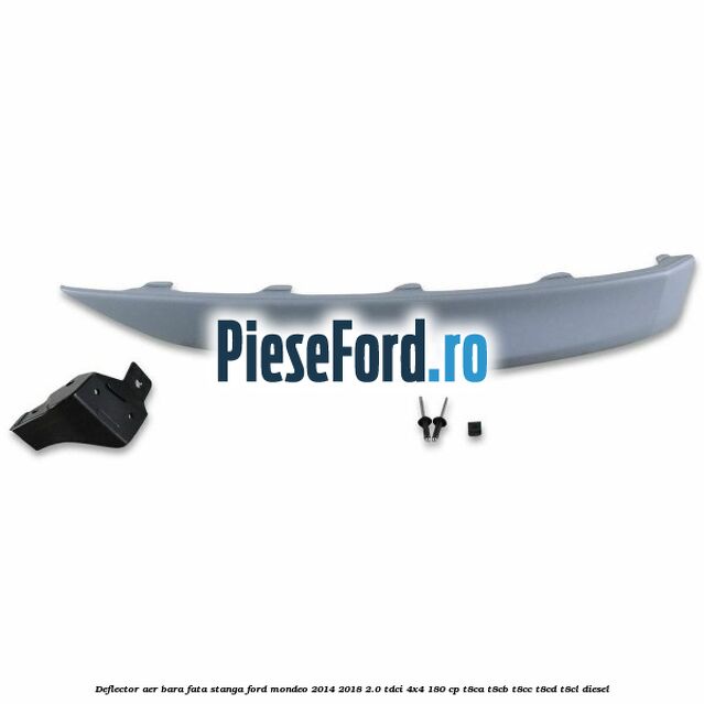 Deflector aer bara fata stanga Ford Mondeo 2014-2018 2.0 TDCi 4x4 180 cp T8CA, T8CB, T8CC, T8CD, T8CL diesel