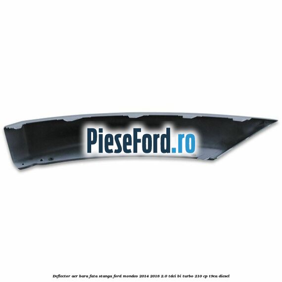 Deflector aer bara fata stanga Ford Mondeo 2014-2018 2.0 TDCi Bi-Turbo 210 cp T9CA diesel