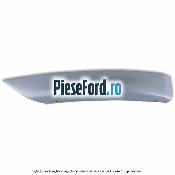 Deflector aer bara fata stanga Ford Mondeo 2014-2018 2.0 TDCi Bi-Turbo 210 cp T9CA diesel