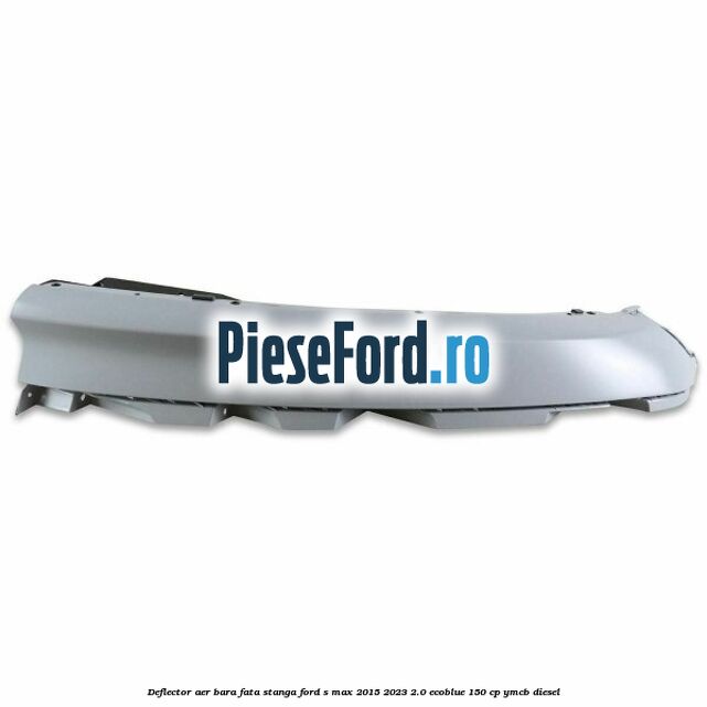 Deflector aer bara fata stanga Ford S-Max 2015-2023 2.0 EcoBlue 150 cp Deflector aer bara fata stanga Ford S-Max 2015-2023 2.0 EcoBlue 150 cp YMCB diesel