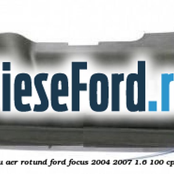 Deflector aer bara fata superior filtru aer rotund Ford Focus 2004-2007 1.6 100 cp HWDA, HWDB, SHDA, SHDB, SHDC benzina