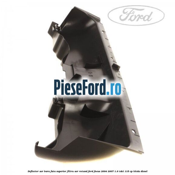 Deflector aer bara fata superior filtru aer rotund Ford Focus 2004-2007 1.8 TDCi 115 cp Deflector aer bara fata superior filtru aer rotund Ford Focus 2004-2007 1.8 TDCi 115 cp KKDA diesel