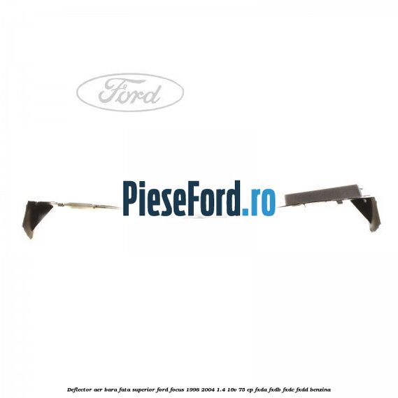 Deflector aer bara fata superior Ford Focus 1998-2004 1.4 16V 75 cp FXDA, FXDB, FXDC, FXDD benzina