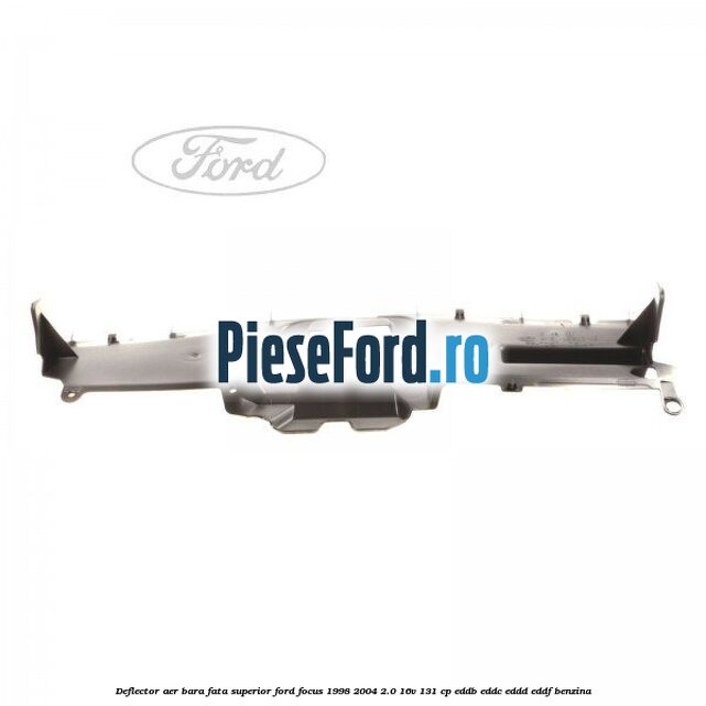 Deflector aer bara fata superior Ford Focus 1998-2004 2.0 16V 131 cp Deflector aer bara fata superior Ford Focus 1998-2004 2.0 16V 131 cp EDDB, EDDC, EDDD, EDDF benzina