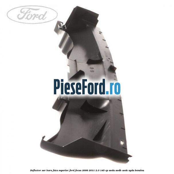 Deflector aer bara fata superior Ford Focus 2008-2011 2.0 145 cp AODA, AODB, AODE, SYDA benzina
