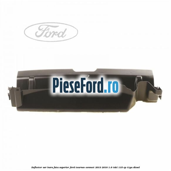 Deflector aer bara fata superior Ford Tourneo Connect 2013-2018 1.6 TDCi 115 cp T1GA diesel