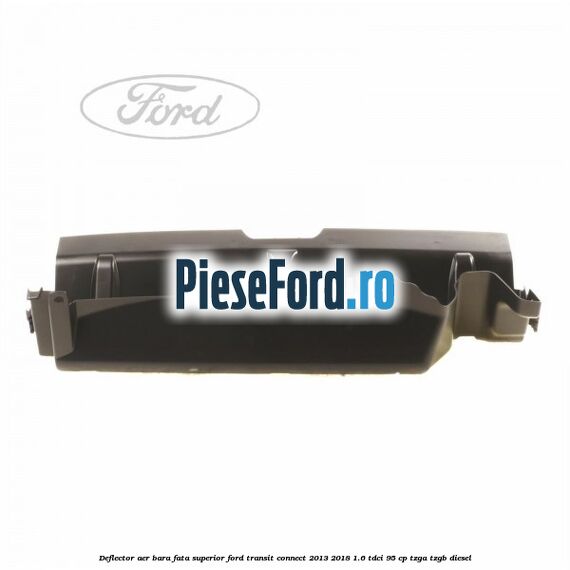 Deflector aer bara fata superior Ford Transit Connect 2013-2018 1.6 TDCi 95 cp TZGA, TZGB diesel