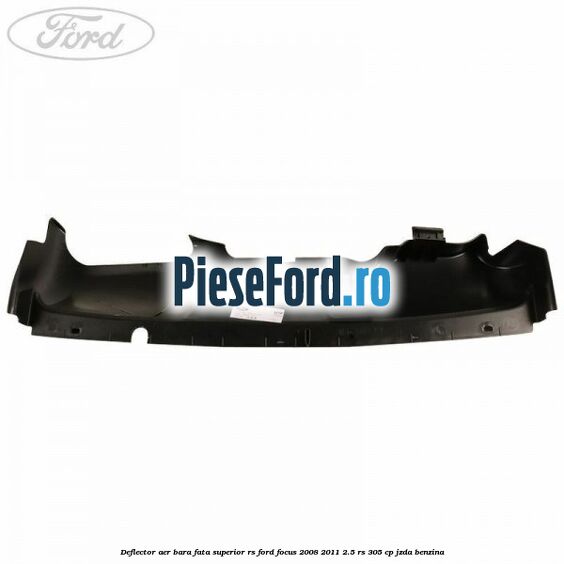 Deflector aer bara fata superior RS Ford Focus 2008-2011 2.5 RS 305 cp JZDA benzina