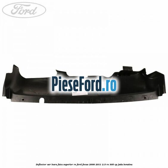 Deflector aer bara fata superior RS Ford Focus 2008-2011 2.5 RS 305 cp JZDA benzina