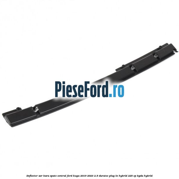 Deflector aer bara spate central Ford Kuga 2019-2023 2.5 Duratec Plug-in-Hybrid 225 cp BGDA hybrid