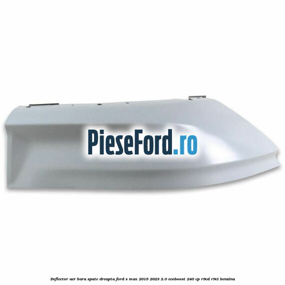 Deflector aer bara spate dreapta Ford S-Max 2015-2023 2.0 EcoBoost 240 cp Deflector aer bara spate dreapta Ford S-Max 2015-2023 2.0 EcoBoost 240 cp R9CD, R9CI benzina