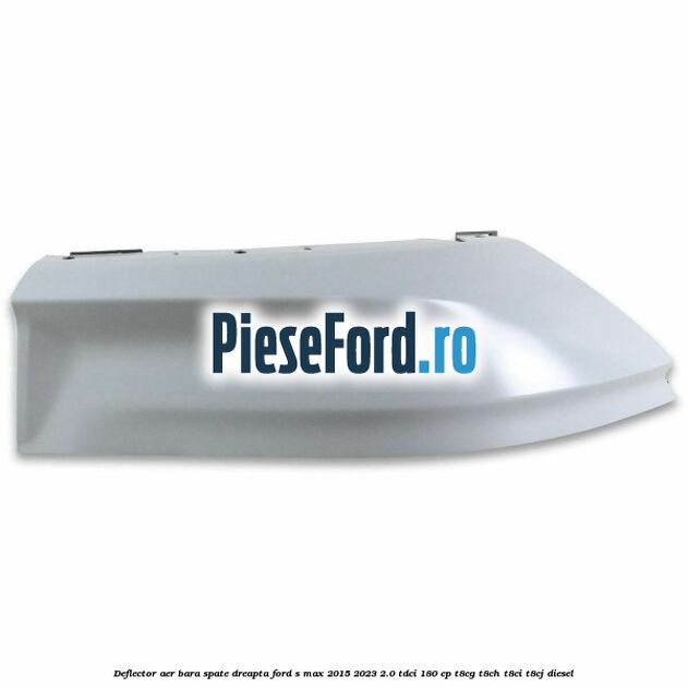 Deflector aer bara spate dreapta Ford S-Max 2015-2023 2.0 TDCi 180 cp T8CG, T8CH, T8CI, T8CJ diesel