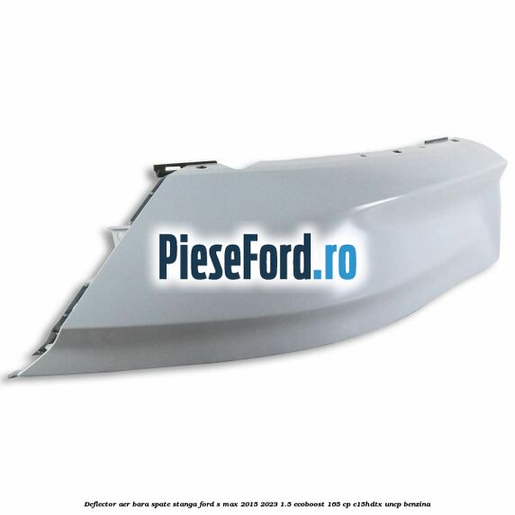 Deflector aer bara spate stanga Ford S-Max 2015-2023 1.5 EcoBoost 165 cp C15HDTX, UNCP benzina