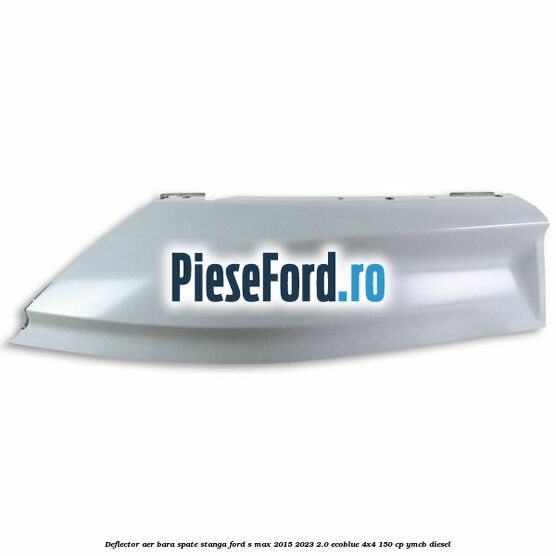 Deflector aer bara spate stanga Ford S-Max 2015-2023 2.0 EcoBlue 4x4 150 cp YMCB diesel
