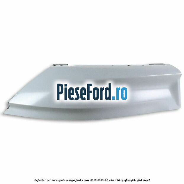 Deflector aer bara spate stanga Ford S-Max 2015-2023 2.0 TDCi 120 cp UFCA, UFCB, UFCD diesel
